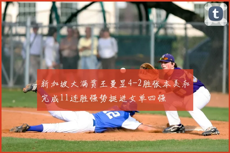 新加坡大满贯王曼昱4-2胜张本美和完成11连胜强势挺进女单四强