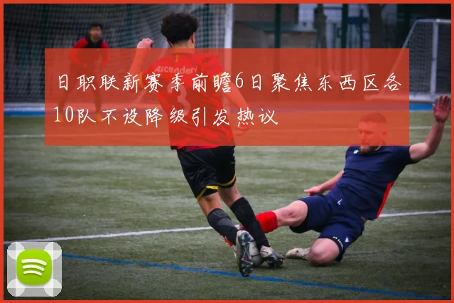 日职联新赛季前瞻6日聚焦东西区各10队不设降级引发热议