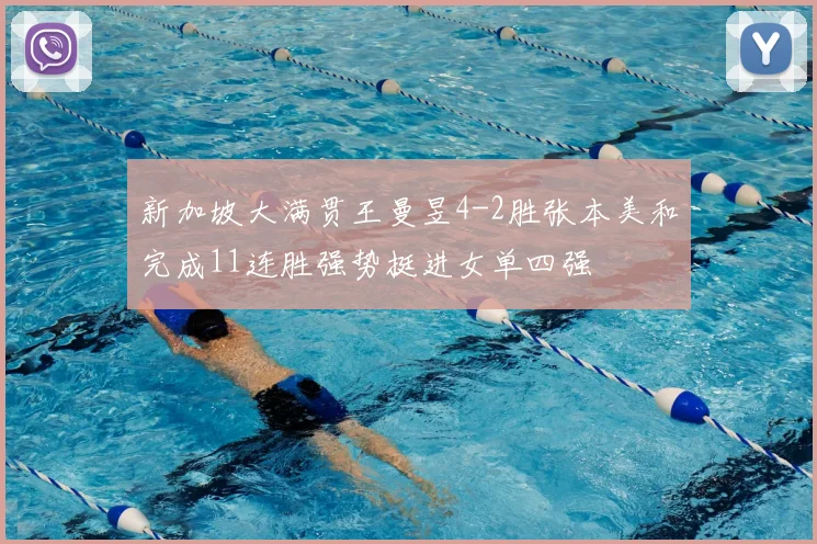 新加坡大满贯王曼昱4-2胜张本美和完成11连胜强势挺进女单四强