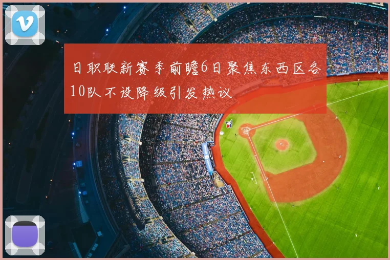 日职联新赛季前瞻6日聚焦东西区各10队不设降级引发热议